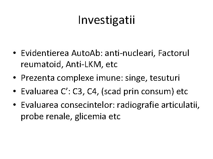 Investigatii • Evidentierea Auto. Ab: anti-nucleari, Factorul reumatoid, Anti-LKM, etc • Prezenta complexe imune: