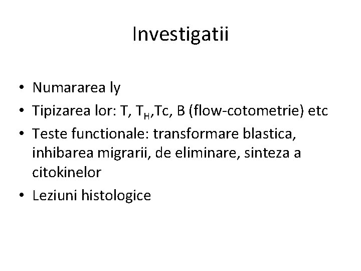 Investigatii • Numararea ly • Tipizarea lor: T, TH, Tc, B (flow-cotometrie) etc •