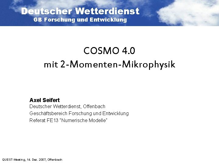 Deutscher Wetterdienst GB Forschung und Entwicklung COSMO 4. 0 mit 2 -Momenten-Mikrophysik Axel Seifert