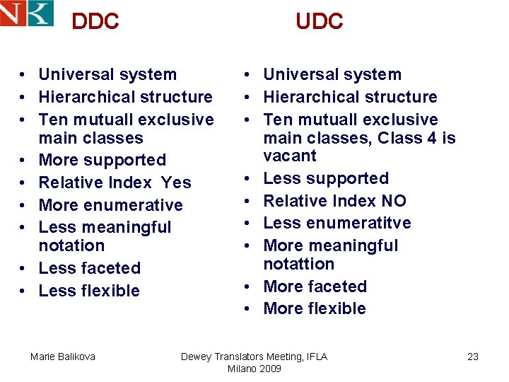 DDC UDC • Universal system • Hierarchical structure • Ten mutuall exclusive main classes DDC UDC • Universal system • Hierarchical structure • Ten mutuall exclusive main classes