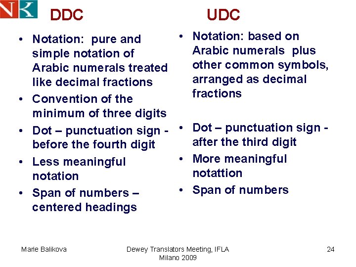 DDC UDC • Notation: pure and simple notation of Arabic numerals treated like decimal DDC UDC • Notation: pure and simple notation of Arabic numerals treated like decimal