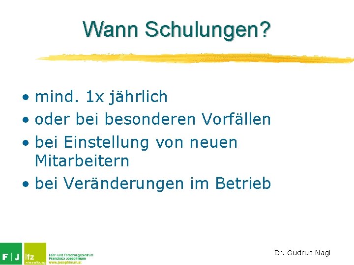 Wann Schulungen? • mind. 1 x jährlich • oder bei besonderen Vorfällen • bei