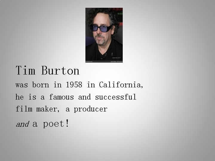 Tim Burton was born in 1958 in California, he is a famous and successful