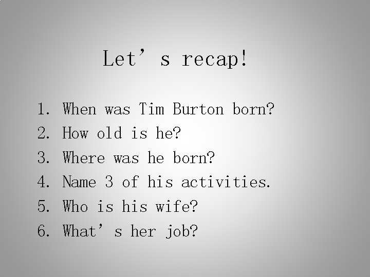 Let’s recap! 1. 2. 3. 4. 5. 6. When was Tim Burton born? How