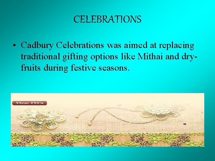 CELEBRATIONS • Cadbury Celebrations was aimed at replacing traditional gifting options like Mithai and