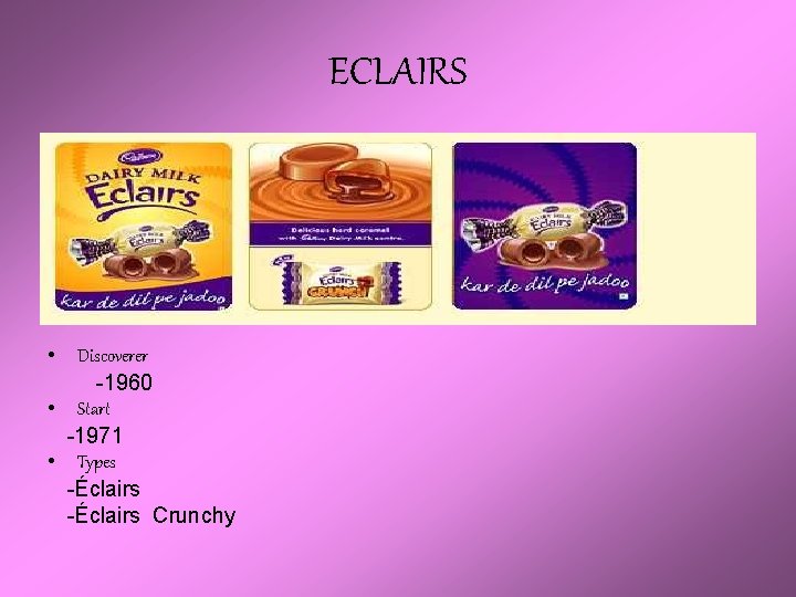 ECLAIRS • Discoverer -1960 • Start -1971 • Types -Éclairs Crunchy 