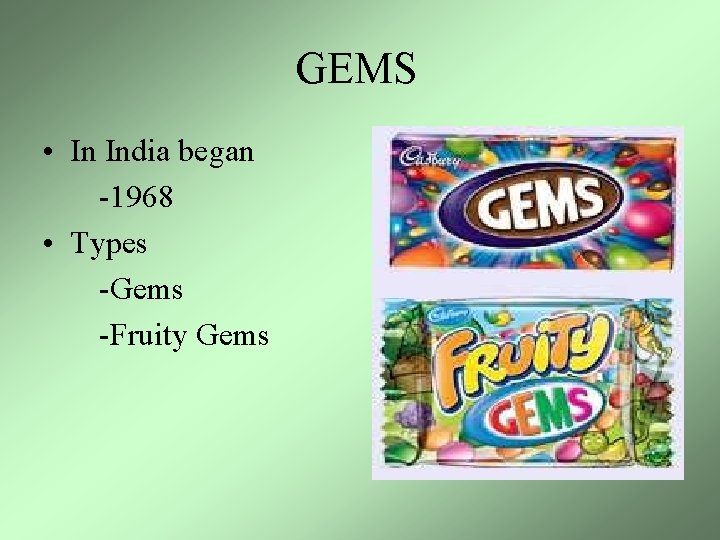 GEMS • In India began -1968 • Types -Gems -Fruity Gems 