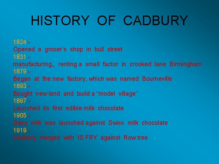 HISTORY OF CADBURY 1824: Opened a grocer’s shop in bull street 1831: manufacturing, ,