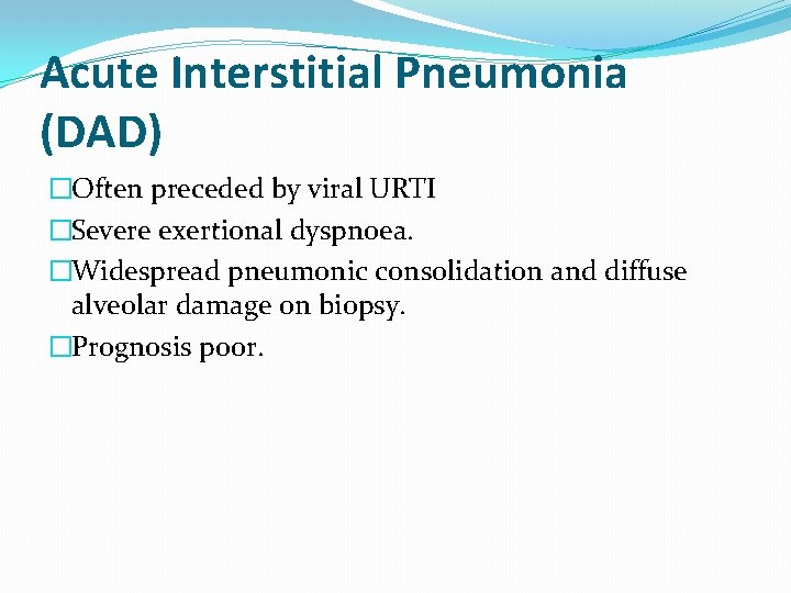 Acute Interstitial Pneumonia (DAD) �Often preceded by viral URTI �Severe exertional dyspnoea. �Widespread pneumonic