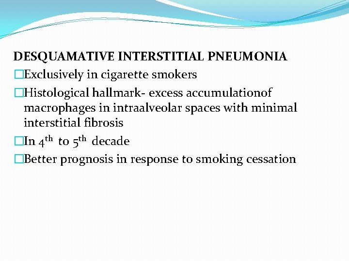 DESQUAMATIVE INTERSTITIAL PNEUMONIA �Exclusively in cigarette smokers �Histological hallmark- excess accumulationof macrophages in intraalveolar