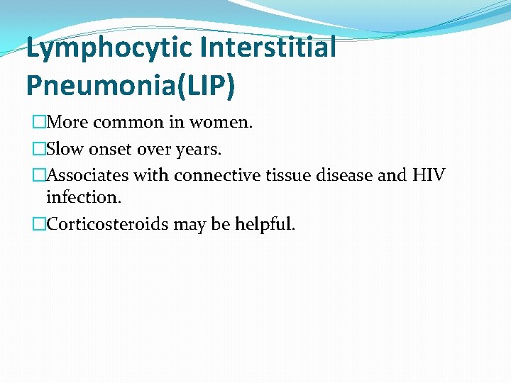 Lymphocytic Interstitial Pneumonia(LIP) �More common in women. �Slow onset over years. �Associates with connective