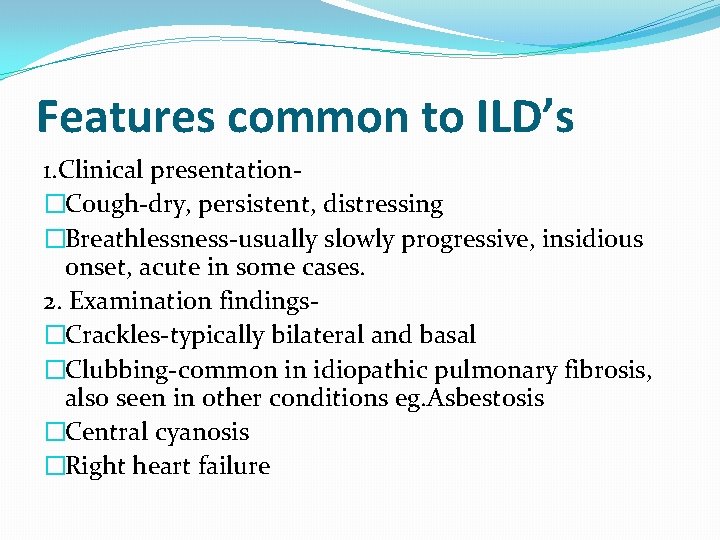 Features common to ILD’s 1. Clinical presentation�Cough-dry, persistent, distressing �Breathlessness-usually slowly progressive, insidious onset,