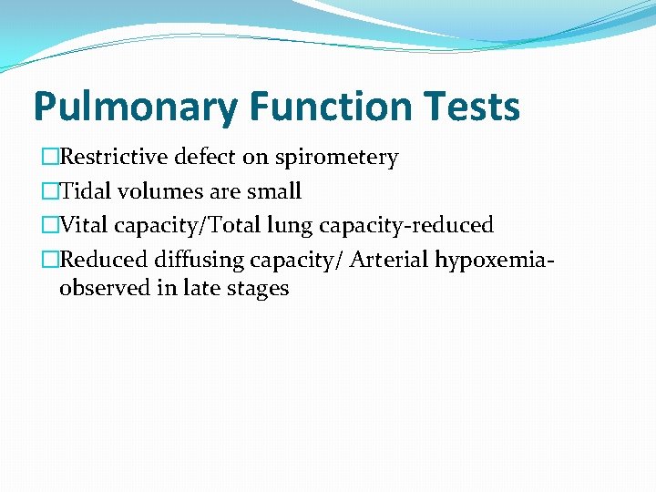 Pulmonary Function Tests �Restrictive defect on spirometery �Tidal volumes are small �Vital capacity/Total lung