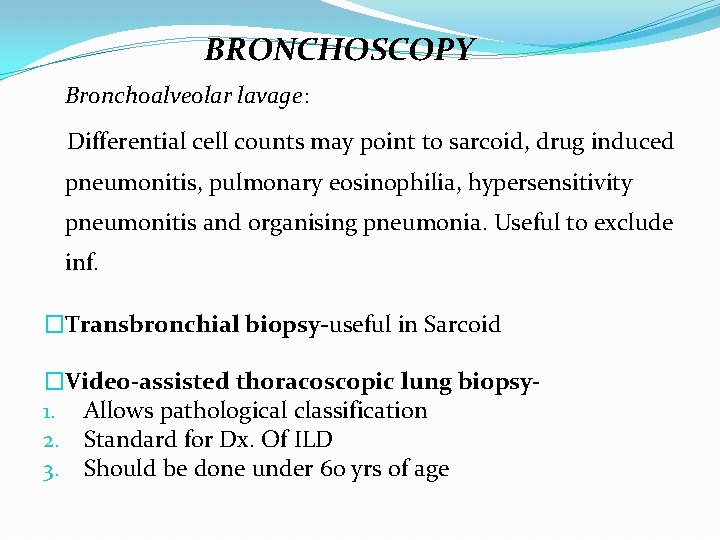 BRONCHOSCOPY Bronchoalveolar lavage: Differential cell counts may point to sarcoid, drug induced pneumonitis, pulmonary