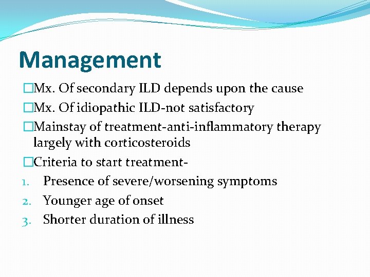 Management �Mx. Of secondary ILD depends upon the cause �Mx. Of idiopathic ILD-not satisfactory