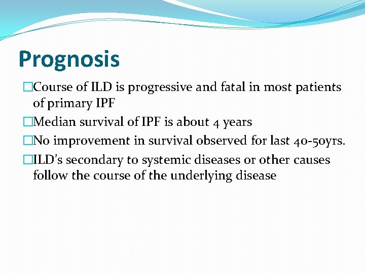 Prognosis �Course of ILD is progressive and fatal in most patients of primary IPF