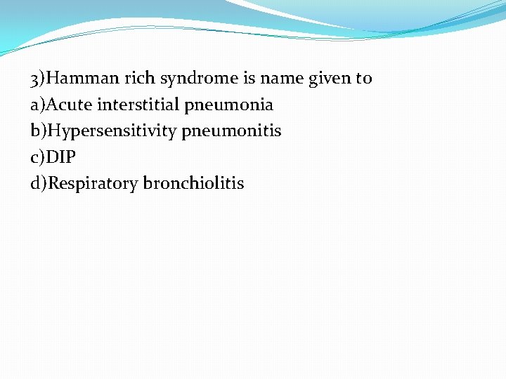 3)Hamman rich syndrome is name given to a)Acute interstitial pneumonia b)Hypersensitivity pneumonitis c)DIP d)Respiratory