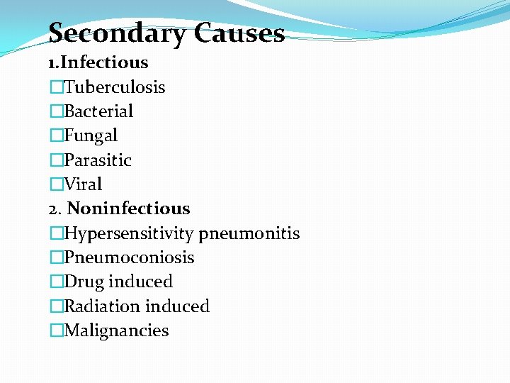 Secondary Causes 1. Infectious �Tuberculosis �Bacterial �Fungal �Parasitic �Viral 2. Noninfectious �Hypersensitivity pneumonitis �Pneumoconiosis