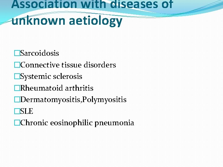 Association with diseases of unknown aetiology �Sarcoidosis �Connective tissue disorders �Systemic sclerosis �Rheumatoid arthritis