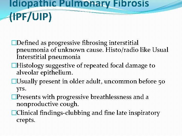 Idiopathic Pulmonary Fibrosis (IPF/UIP) �Defined as progressive fibrosing interstitial pneumonia of unknown cause. Histo/radio