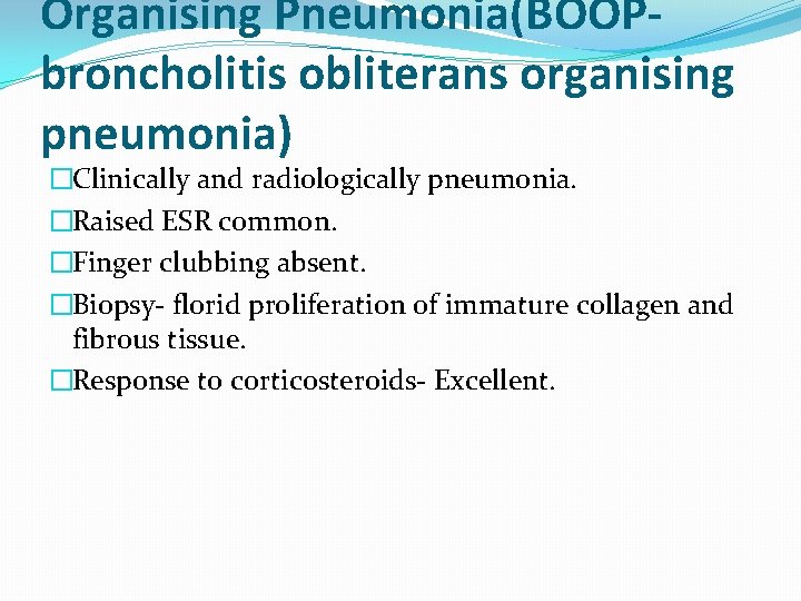 Organising Pneumonia(BOOPbroncholitis obliterans organising pneumonia) �Clinically and radiologically pneumonia. �Raised ESR common. �Finger clubbing