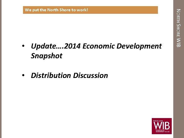  • Update…. 2014 Economic Development Snapshot • Distribution Discussion NORTH SHORE WIB We