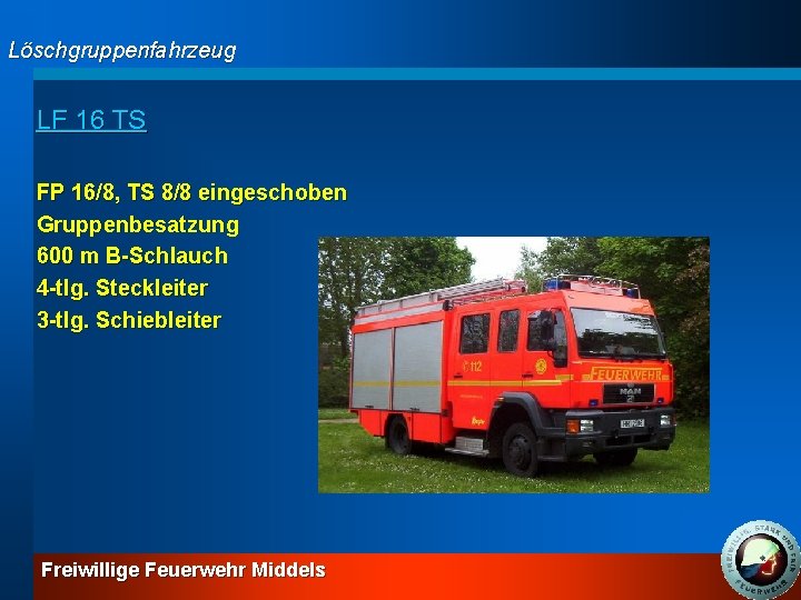 Löschgruppenfahrzeug LF 16 TS FP 16/8, TS 8/8 eingeschoben Gruppenbesatzung 600 m B-Schlauch 4