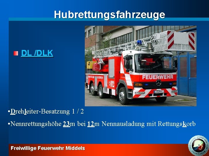 Hubrettungsfahrzeuge DL /DLK • Drehleiter-Besatzung 1 / 2 • Nennrettungshöhe 23 m bei 12