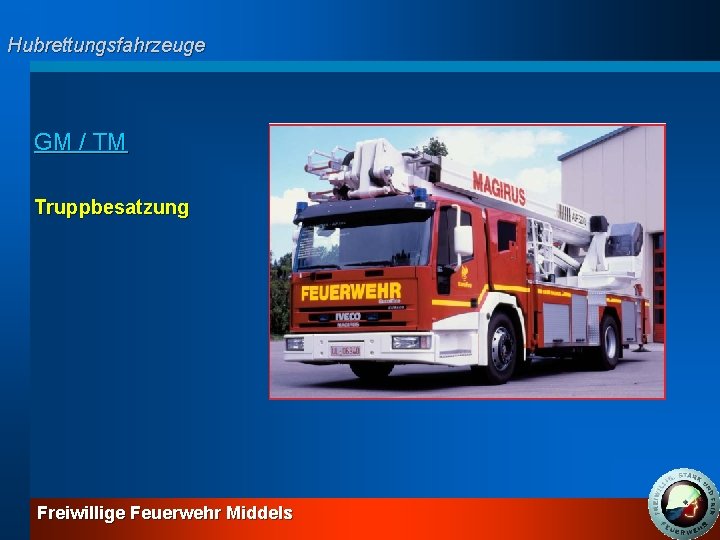 Hubrettungsfahrzeuge GM / TM Truppbesatzung Freiwillige Feuerwehr Middels 