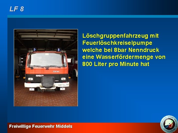 LF 8 Löschgruppenfahrzeug mit Feuerlöschkreiselpumpe welche bei 8 bar Nenndruck eine Wasserfördermenge von 800