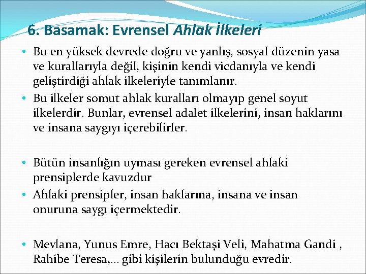 6. Basamak: Evrensel Ahlak İlkeleri • Bu en yüksek devrede doğru ve yanlış, sosyal