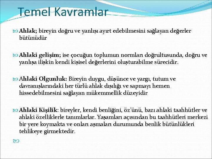 Temel Kavramlar Ahlak; bireyin doğru ve yanlışı ayırt edebilmesini sağlayan değerler bütünüdür Ahlaki gelişim;