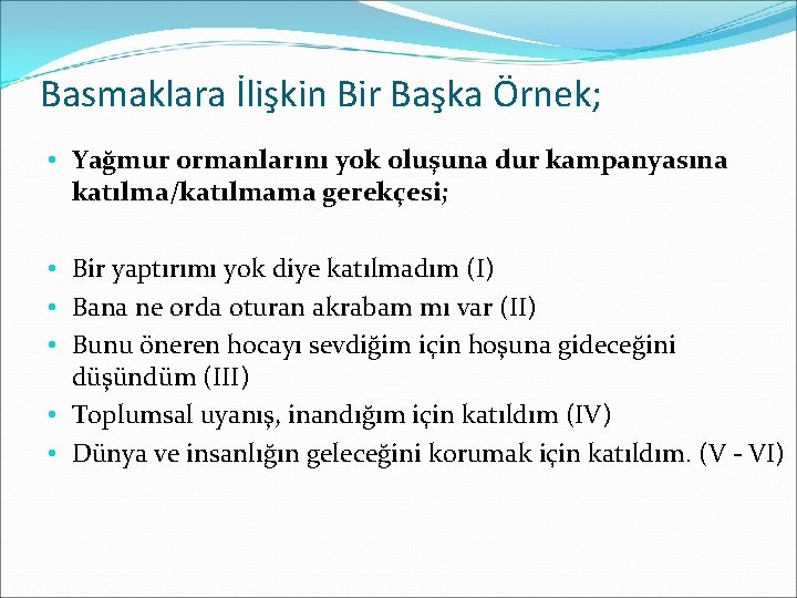 Basmaklara İlişkin Bir Başka Örnek; • Yağmur ormanlarını yok oluşuna dur kampanyasına katılma/katılmama gerekçesi;