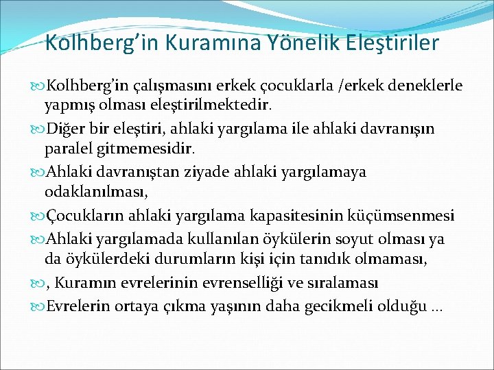 Kolhberg’in Kuramına Yönelik Eleştiriler Kolhberg’in çalışmasını erkek çocuklarla /erkek deneklerle yapmış olması eleştirilmektedir. Diğer