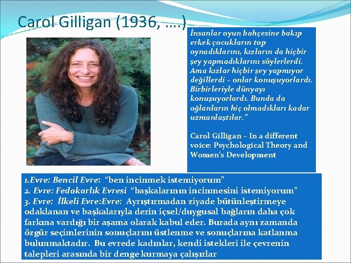 Carol Gilligan (1936, …. ) İnsanlar oyun bahçesine bakıp erkek çocukların top oynadıklarını, kızların