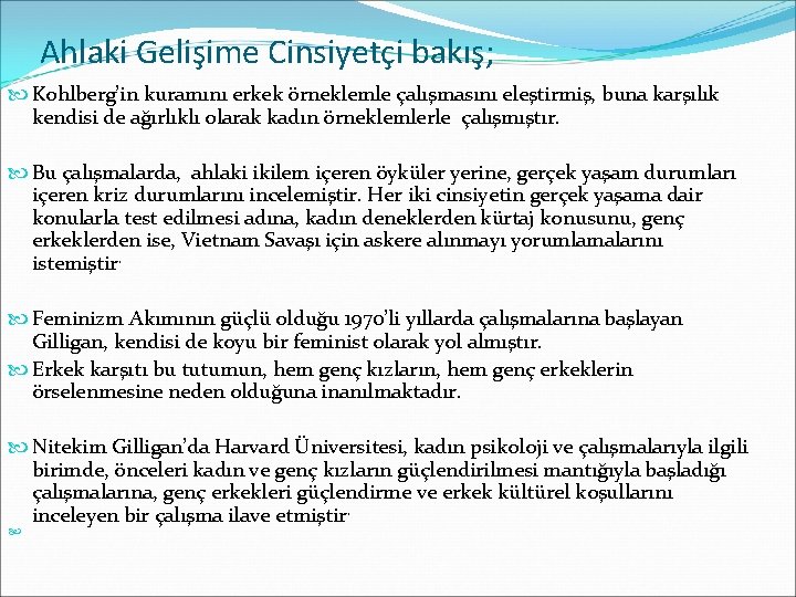 Ahlaki Gelişime Cinsiyetçi bakış; Kohlberg’in kuramını erkek örneklemle çalışmasını eleştirmiş, buna karşılık kendisi de