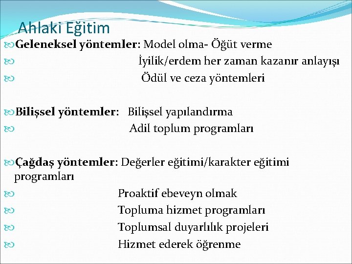 Ahlaki Eğitim Geleneksel yöntemler: Model olma- Öğüt verme İyilik/erdem her zaman kazanır anlayışı Ödül