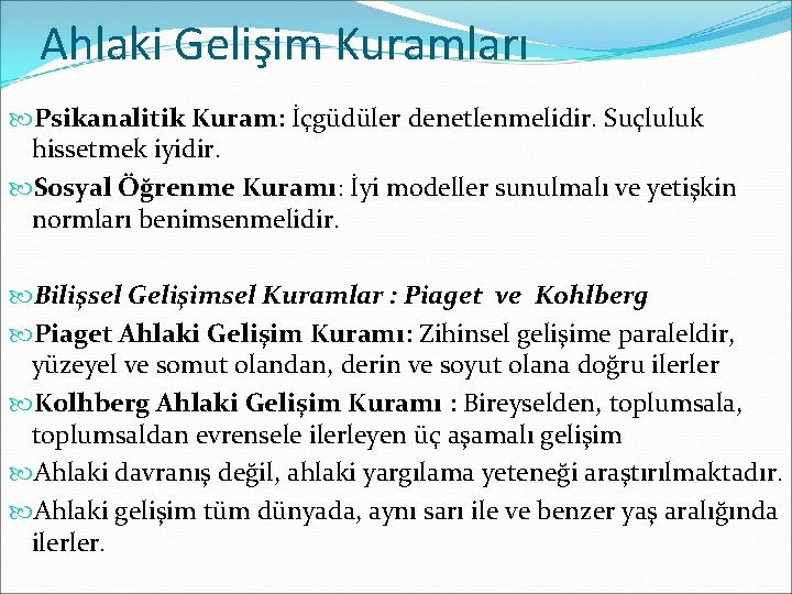 Ahlaki Gelişim Kuramları Psikanalitik Kuram: İçgüdüler denetlenmelidir. Suçluluk hissetmek iyidir. Sosyal Öğrenme Kuramı: İyi