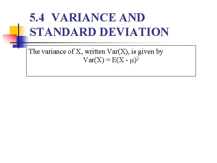 5. 4 VARIANCE AND STANDARD DEVIATION The variance of X, written Var(X), is given