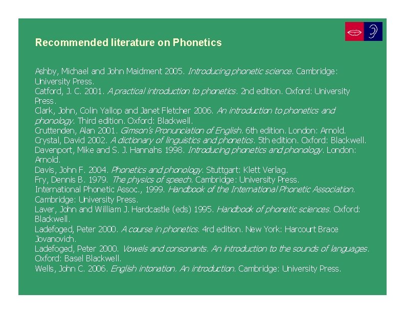 Recommended literature on Phonetics Ashby, Michael and John Maidment 2005. Introducing phonetic science. Cambridge: