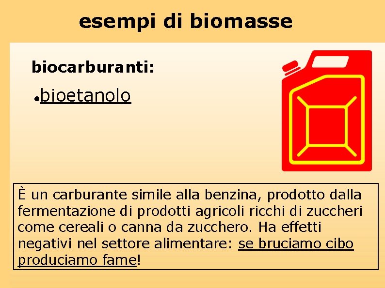 esempi di biomasse biocarburanti: bioetanolo È un carburante simile alla benzina, prodotto dalla fermentazione