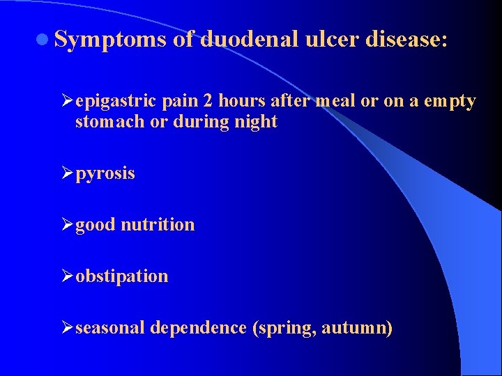 l Symptoms of duodenal ulcer disease: Ø epigastric pain 2 hours after meal or