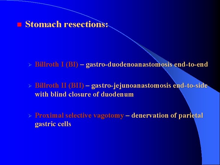 n Stomach resections: Ø Billroth I (BI) – gastro-duodenoanastomosis end-to-end Ø Billroth II (BII) n Stomach resections: Ø Billroth I (BI) – gastro-duodenoanastomosis end-to-end Ø Billroth II (BII)