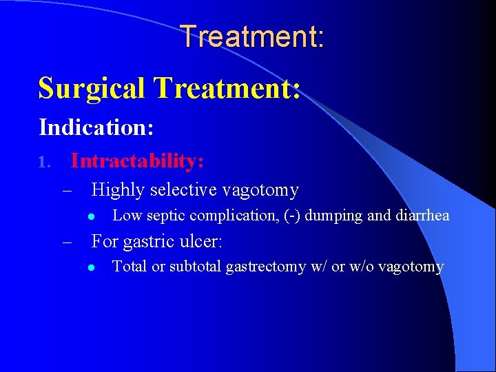 Treatment: Surgical Treatment: Indication: 1. Intractability: – Highly selective vagotomy l – Low septic