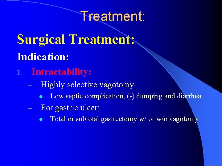 Treatment: Surgical Treatment: Indication: 1. Intractability: – Highly selective vagotomy l – Low septic Treatment: Surgical Treatment: Indication: 1. Intractability: – Highly selective vagotomy l – Low septic