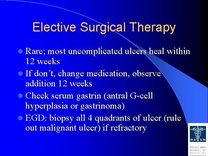 Elective Surgical Therapy l Rare; most uncomplicated ulcers heal within 12 weeks l If Elective Surgical Therapy l Rare; most uncomplicated ulcers heal within 12 weeks l If