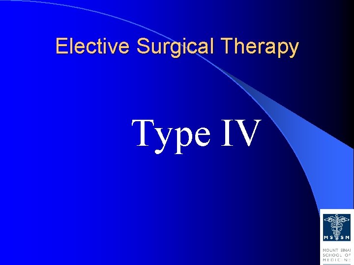 Elective Surgical Therapy Type IV Elective Surgical Therapy Type IV