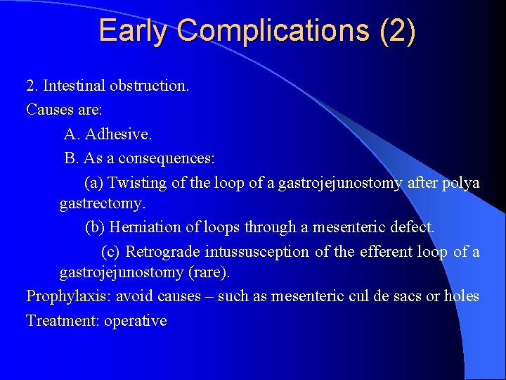 Early Complications (2) 2. Intestinal obstruction. Causes are: A. Adhesive. B. As a consequences: