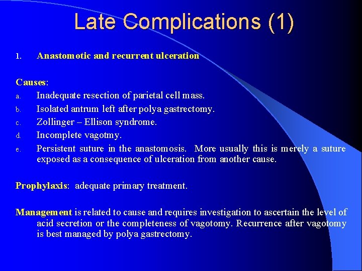 Late Complications (1) 1. Anastomotic and recurrent ulceration Causes: a. Inadequate resection of parietal