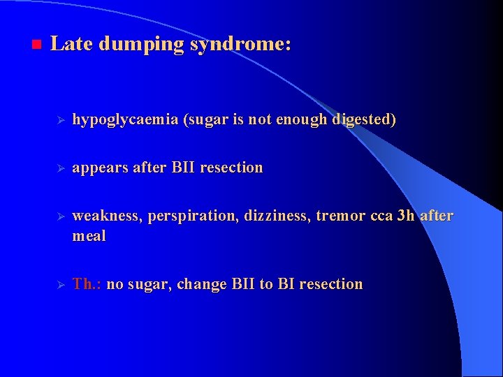 n Late dumping syndrome: Ø hypoglycaemia (sugar is not enough digested) Ø appears after